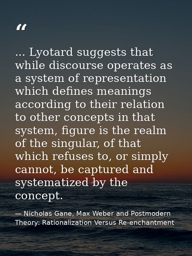 ... Lyotard suggests that while discourse operates as a system of representation which defines meanings according to the — Nicholas Gane, Max Weber and Postmodern Theory: Rationalization Versus Re-enchantment