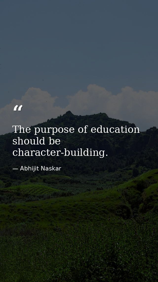 The purpose of education should be character-building. — Abhijit Naskar