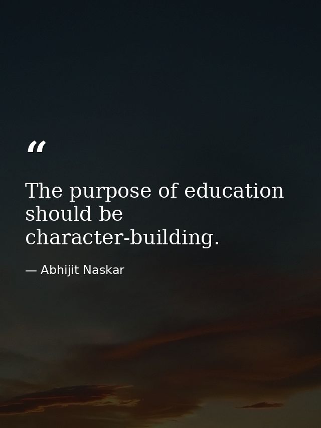 The purpose of education should be character-building. — Abhijit Naskar