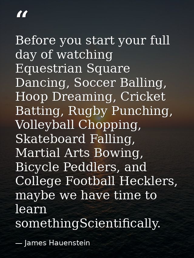 Before you start your full day of watching Equestrian Square Dancing, Soccer Balling, Hoop Dreaming, Cricket Batting, Ru — James Hauenstein