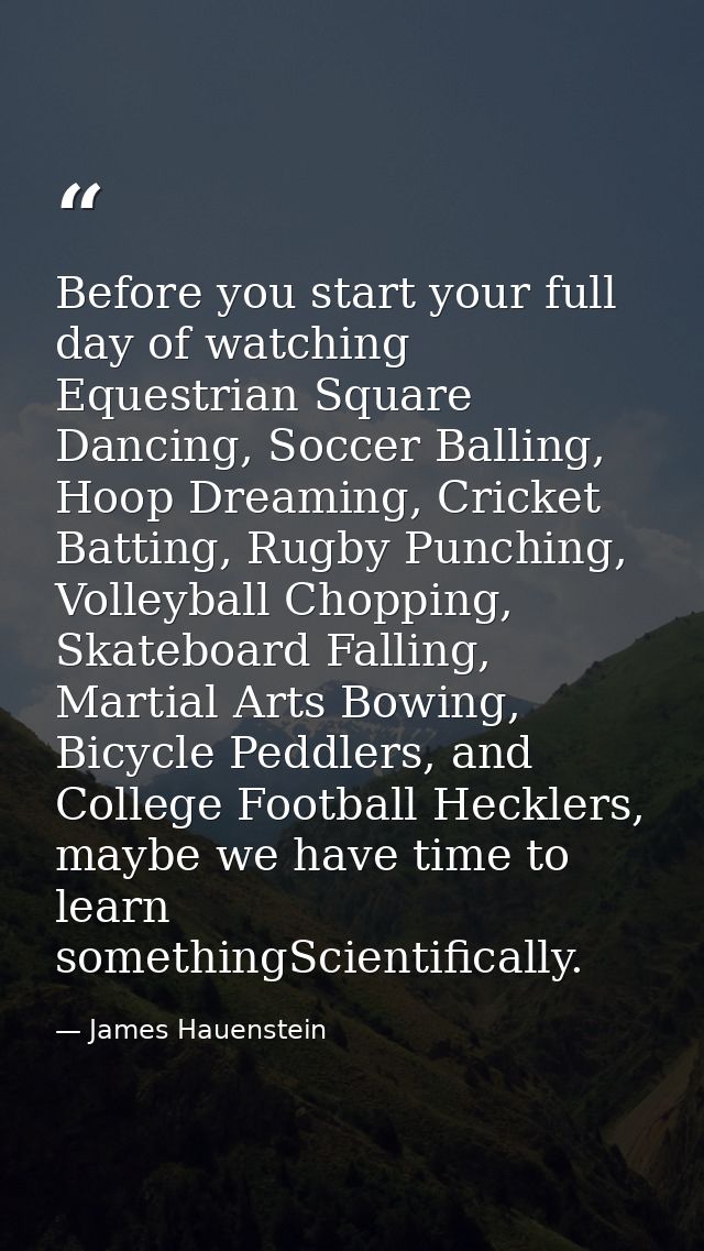 Before you start your full day of watching Equestrian Square Dancing, Soccer Balling, Hoop Dreaming, Cricket Batting, Ru — James Hauenstein