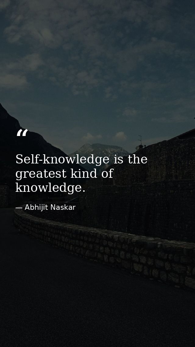 Self-knowledge is the greatest kind of knowledge. — Abhijit Naskar