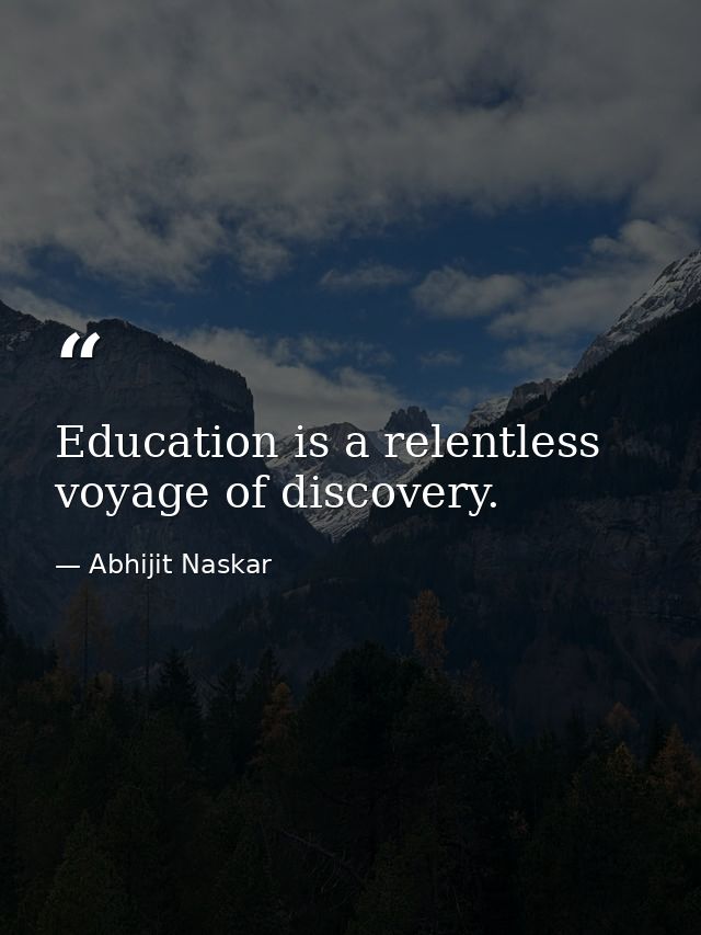 Education is a relentless voyage of discovery. — Abhijit Naskar