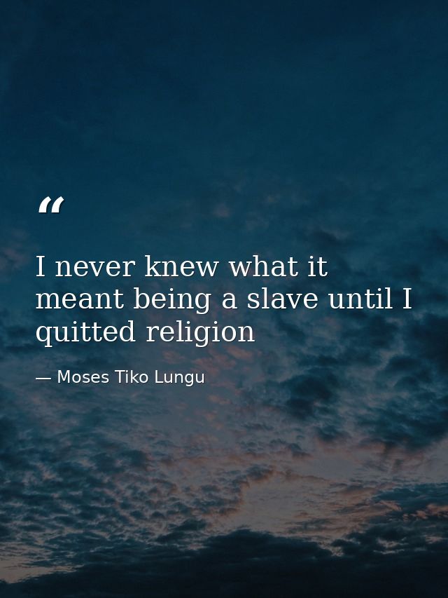 I never knew what it meant being a slave until I quitted religion — Moses Tiko Lungu