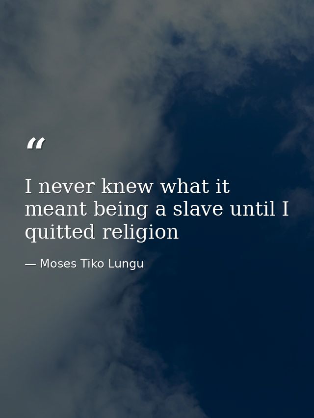 I never knew what it meant being a slave until I quitted religion — Moses Tiko Lungu