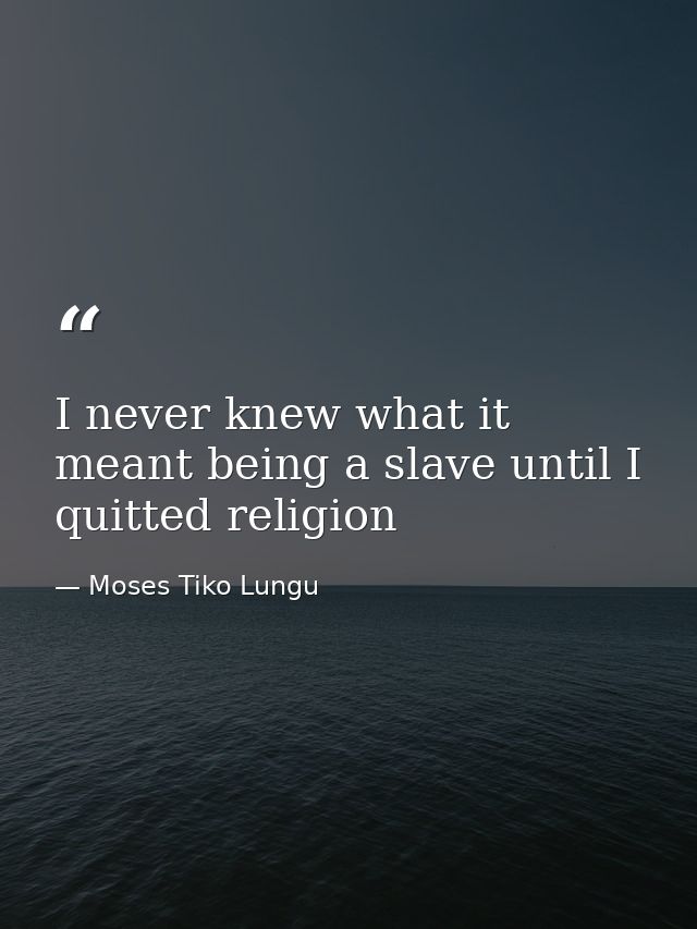 I never knew what it meant being a slave until I quitted religion — Moses Tiko Lungu