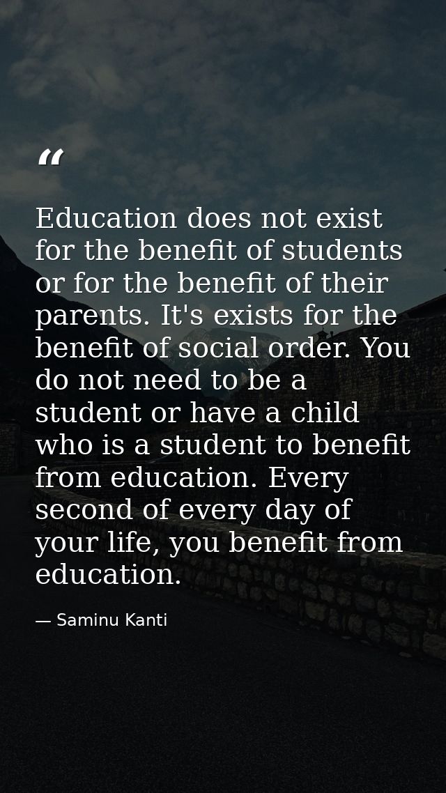 Education does not exist for the benefit of students or for the benefit of their parents. It's exists for the benefit of — Saminu Kanti