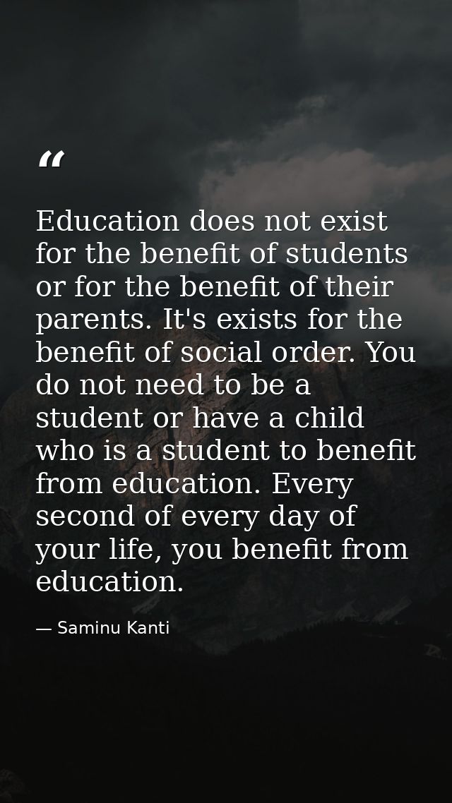 Education does not exist for the benefit of students or for the benefit of their parents. It's exists for the benefit of — Saminu Kanti
