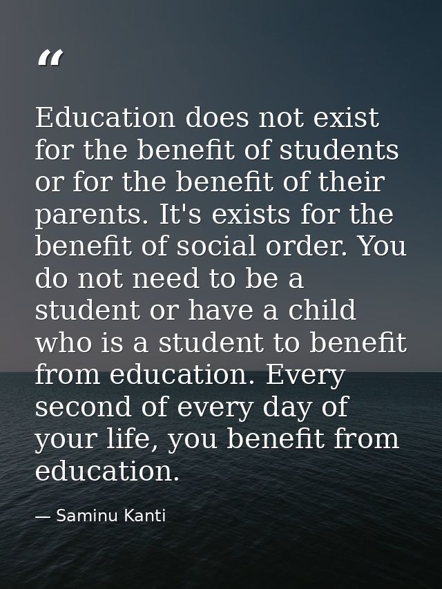 Education does not exist for the benefit of students or for the benefit of their parents. It's exists for the benefit of — Saminu Kanti