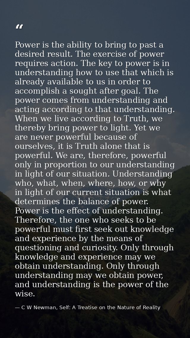 Power is the ability to bring to past a desired result. The exercise of power requires action. The key to power is in un — C W Newman, Self: A Treatise on the Nature of Reality