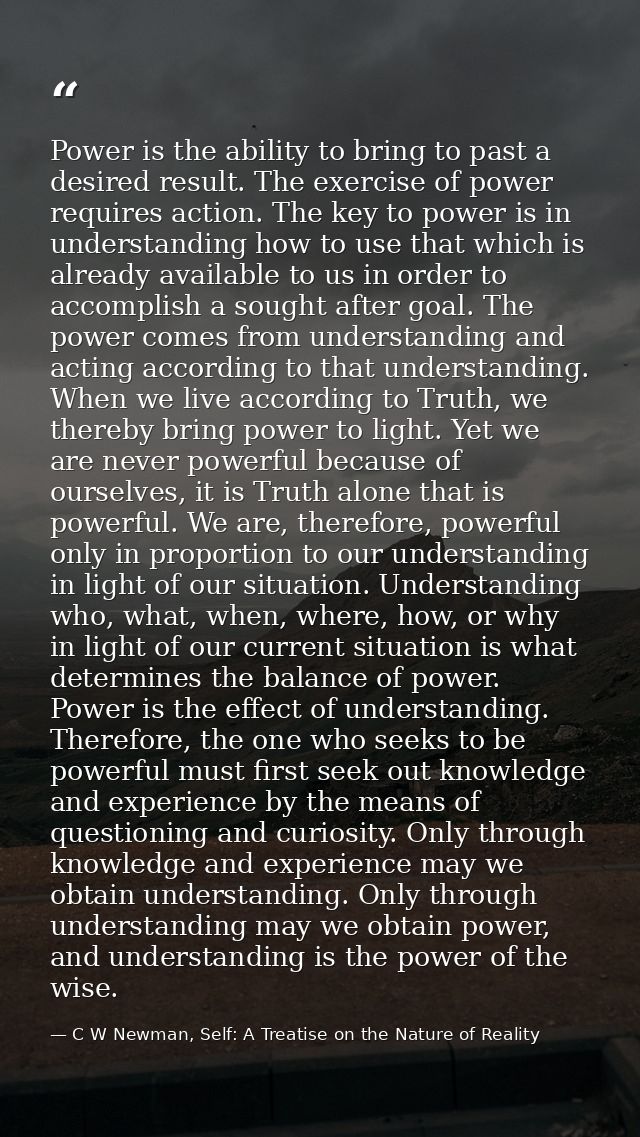 Power is the ability to bring to past a desired result. The exercise of power requires action. The key to power is in un — C W Newman, Self: A Treatise on the Nature of Reality