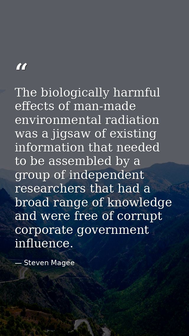 The biologically harmful effects of man-made environmental radiation was a jigsaw of existing information that needed to — Steven Magee