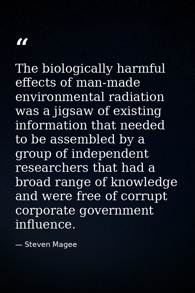 The biologically harmful effects of man-made environmental radiation was a jigsaw of existing information that needed to — Steven Magee