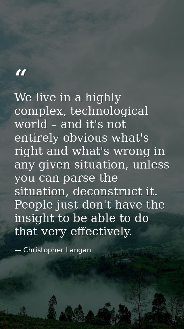 We live in a highly complex, technological world – and it's not entirely obvious what's right and what's wrong in any gi — Christopher Langan