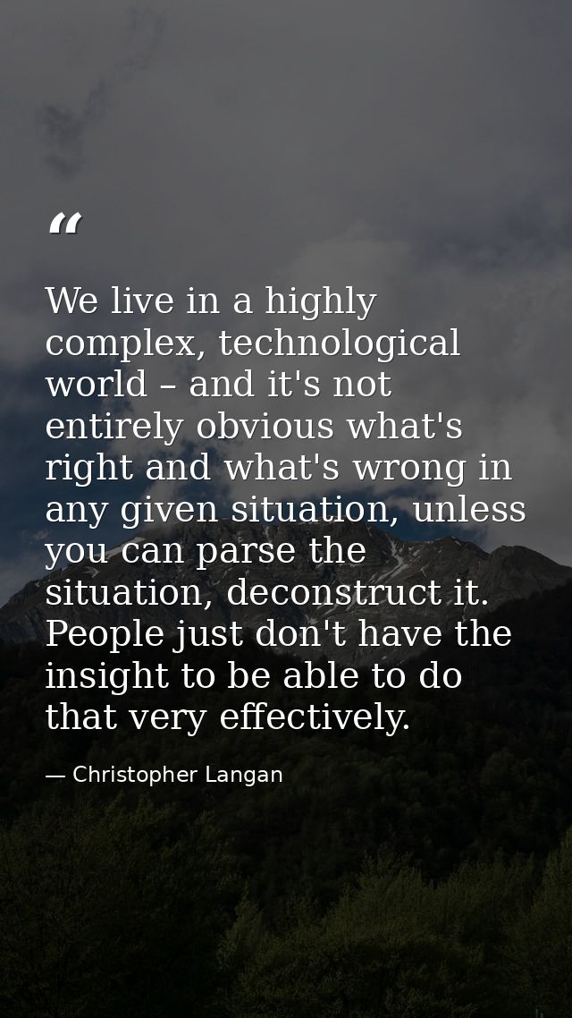 We live in a highly complex, technological world – and it's not entirely obvious what's right and what's wrong in any gi — Christopher Langan