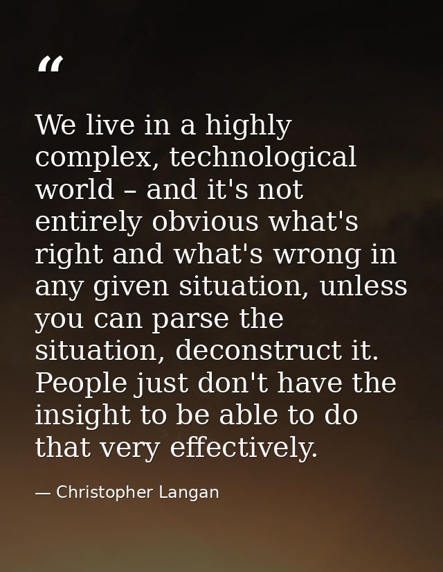 We live in a highly complex, technological world – and it's not entirely obvious what's right and what's wrong in any gi — Christopher Langan