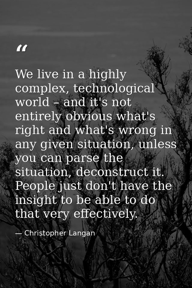We live in a highly complex, technological world – and it's not entirely obvious what's right and what's wrong in any gi — Christopher Langan