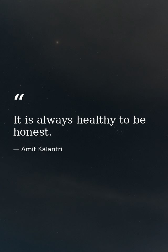 It is always healthy to be honest. — Amit Kalantri