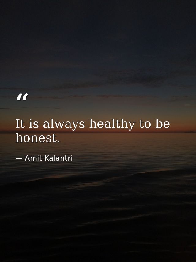 It is always healthy to be honest. — Amit Kalantri