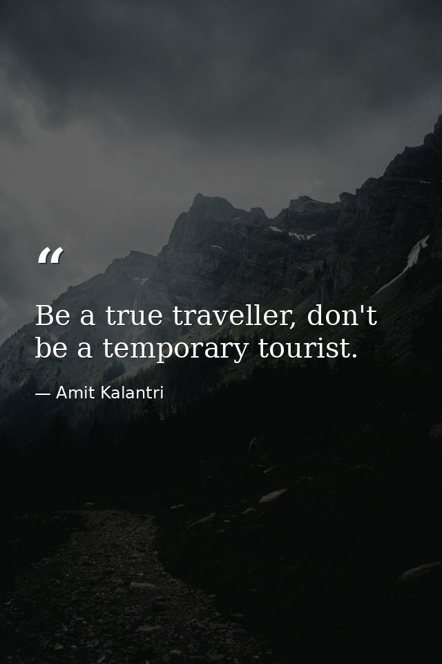 Be a true traveller, don't be a temporary tourist. — Amit Kalantri