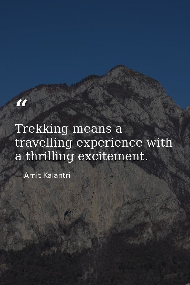 Trekking means a travelling experience with a thrilling excitement. — Amit Kalantri