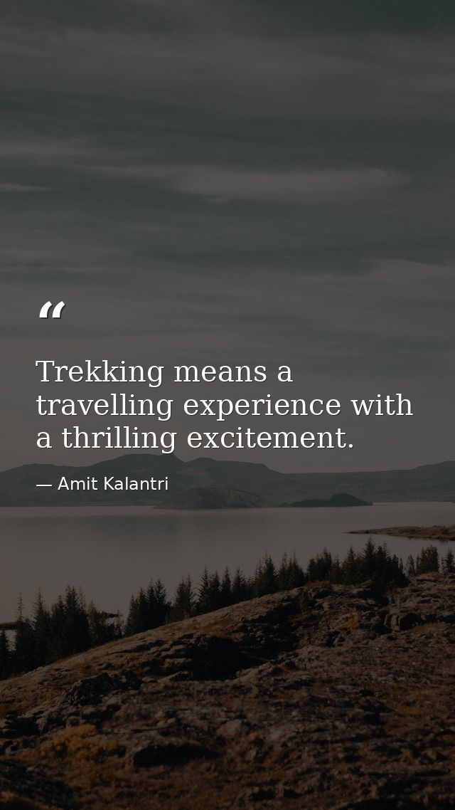 Trekking means a travelling experience with a thrilling excitement. — Amit Kalantri