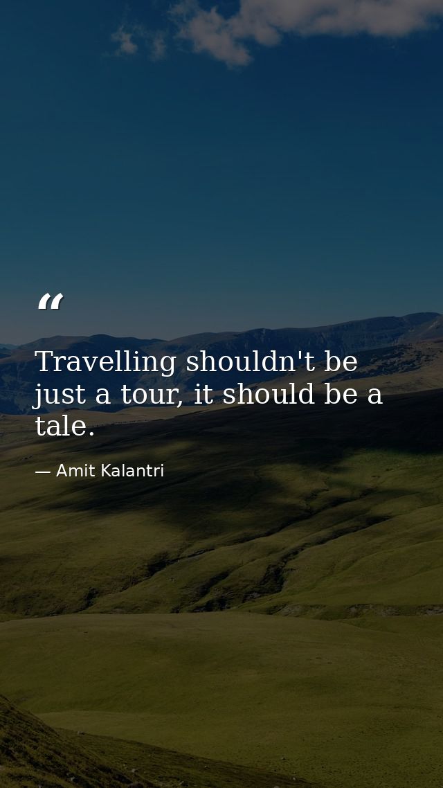 Travelling shouldn't be just a tour, it should be a tale. — Amit Kalantri