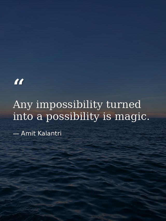 Any impossibility turned into a possibility is magic. — Amit Kalantri