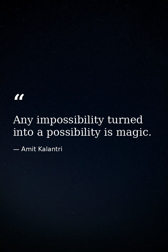 Any impossibility turned into a possibility is magic. — Amit Kalantri