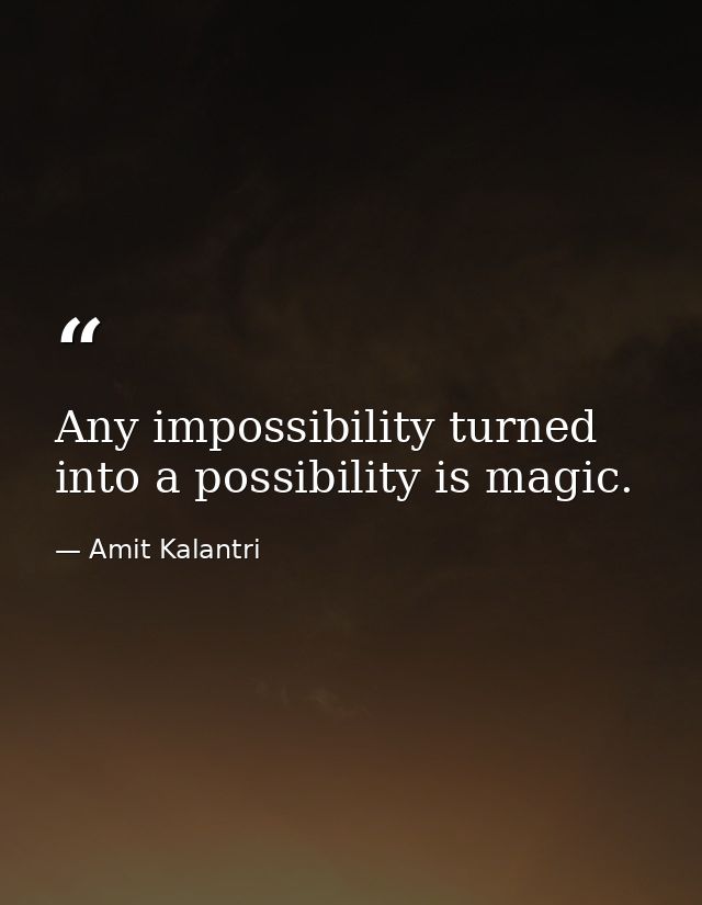 Any impossibility turned into a possibility is magic. — Amit Kalantri