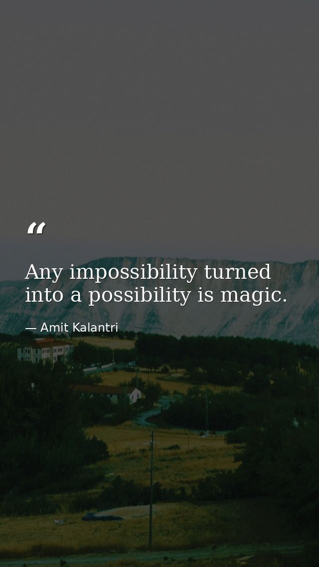 Any impossibility turned into a possibility is magic. — Amit Kalantri