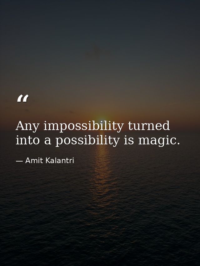 Any impossibility turned into a possibility is magic. — Amit Kalantri