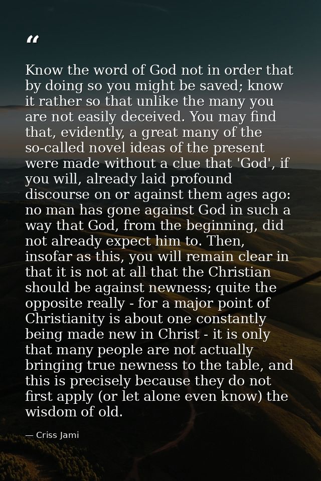 Know the word of God not in order that by doing so you might be saved; know it rather so that unlike the many you are no — Criss Jami