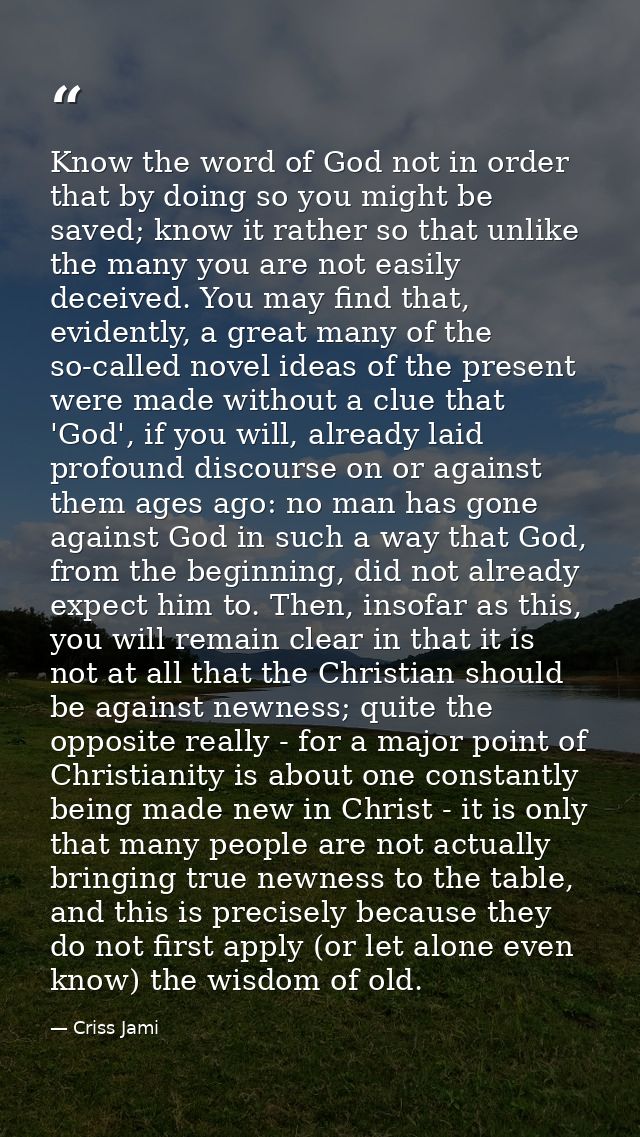 Know the word of God not in order that by doing so you might be saved; know it rather so that unlike the many you are no — Criss Jami