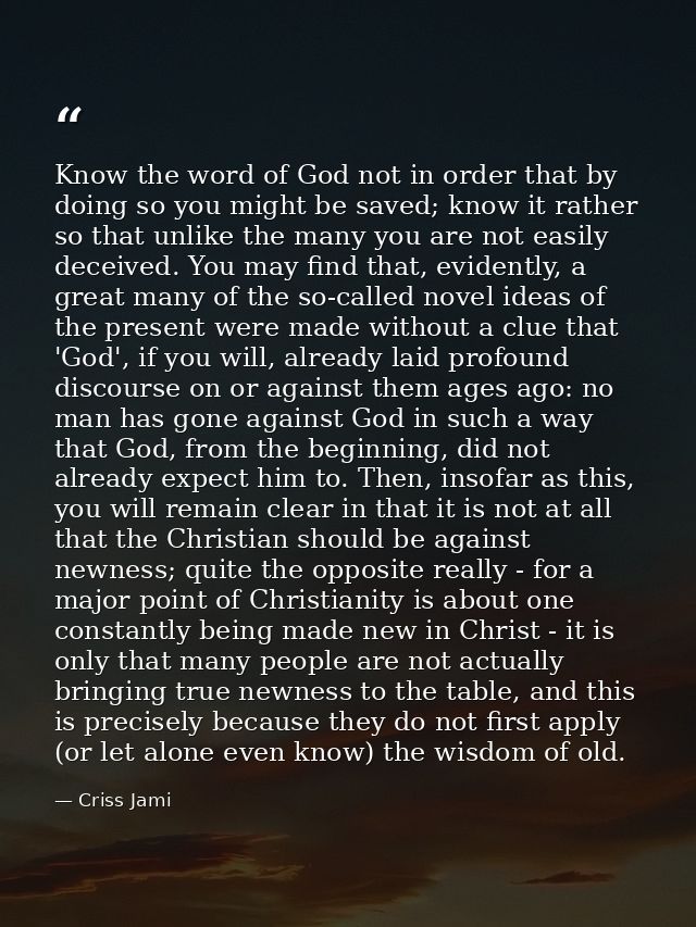 Know the word of God not in order that by doing so you might be saved; know it rather so that unlike the many you are no — Criss Jami