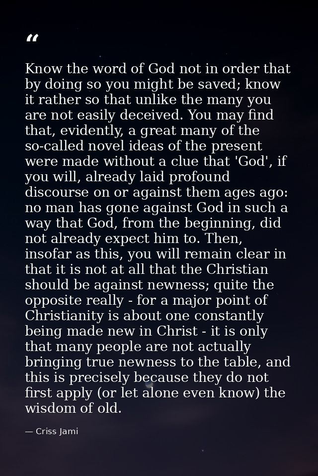 Know the word of God not in order that by doing so you might be saved; know it rather so that unlike the many you are no — Criss Jami