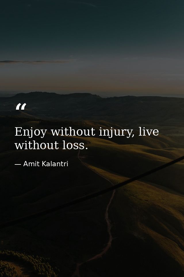 Enjoy without injury, live without loss. — Amit Kalantri
