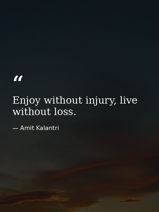 Enjoy without injury, live without loss. — Amit Kalantri