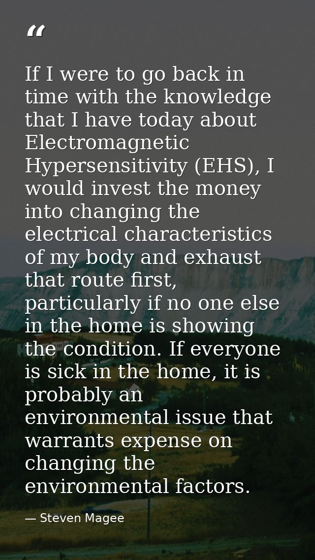 If I were to go back in time with the knowledge that I have today about Electromagnetic Hypersensitivity (EHS), I would  — Steven Magee