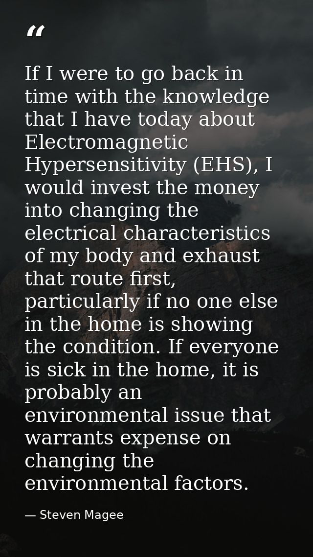 If I were to go back in time with the knowledge that I have today about Electromagnetic Hypersensitivity (EHS), I would  — Steven Magee