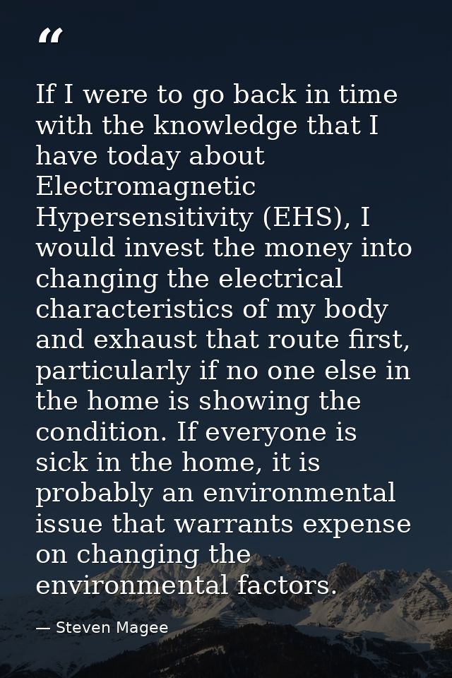 If I were to go back in time with the knowledge that I have today about Electromagnetic Hypersensitivity (EHS), I would  — Steven Magee