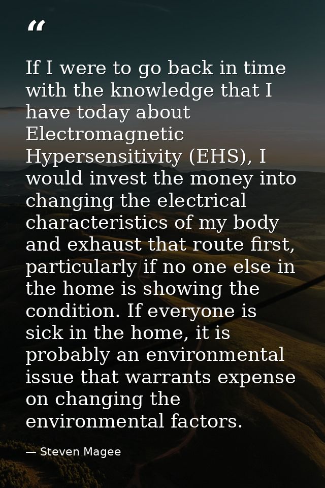 If I were to go back in time with the knowledge that I have today about Electromagnetic Hypersensitivity (EHS), I would  — Steven Magee