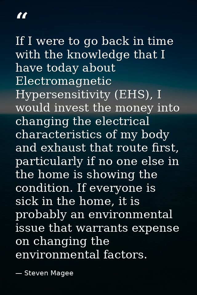If I were to go back in time with the knowledge that I have today about Electromagnetic Hypersensitivity (EHS), I would  — Steven Magee