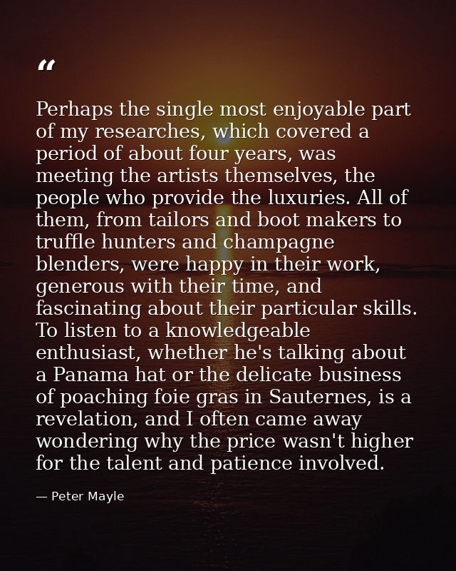 Perhaps the single most enjoyable part of my researches, which covered a period of about four years, was meeting the art — Peter Mayle