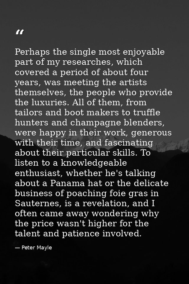 Perhaps the single most enjoyable part of my researches, which covered a period of about four years, was meeting the art — Peter Mayle
