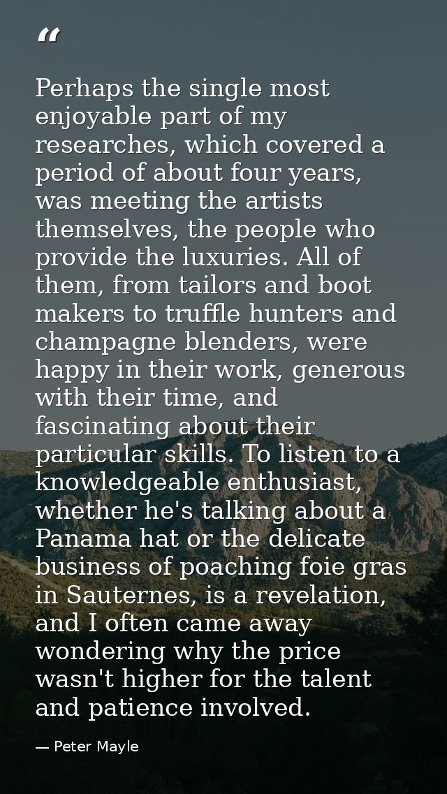 Perhaps the single most enjoyable part of my researches, which covered a period of about four years, was meeting the art — Peter Mayle