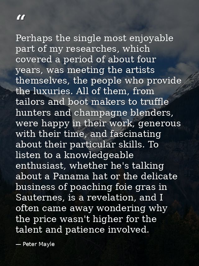 Perhaps the single most enjoyable part of my researches, which covered a period of about four years, was meeting the art — Peter Mayle