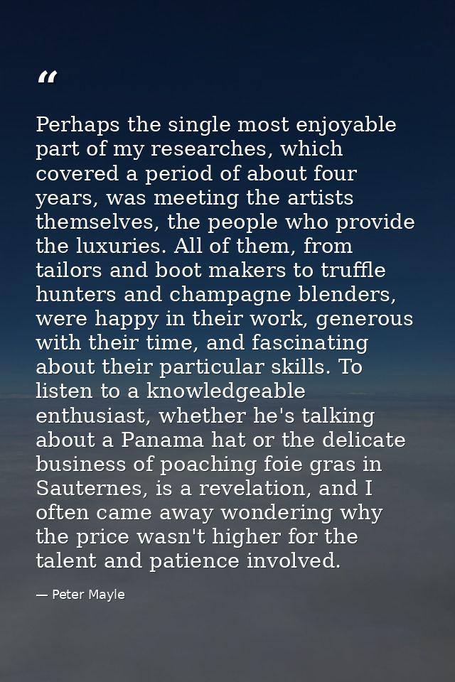 Perhaps the single most enjoyable part of my researches, which covered a period of about four years, was meeting the art — Peter Mayle