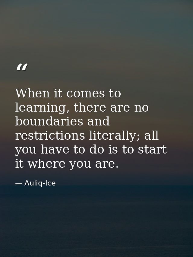 When it comes to learning, there are no boundaries and restrictions literally; all you have to do is to start it where y — Auliq-Ice