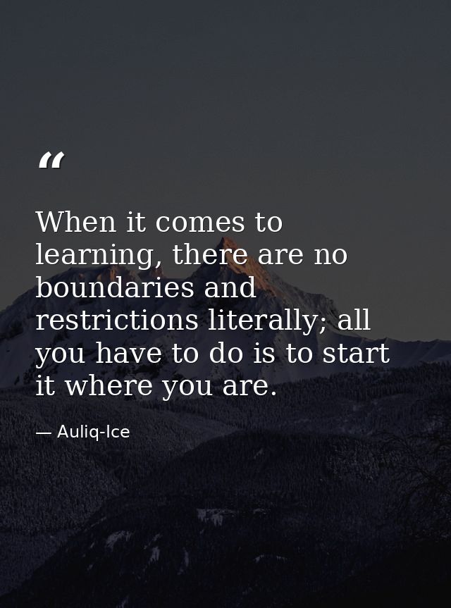 When it comes to learning, there are no boundaries and restrictions literally; all you have to do is to start it where y — Auliq-Ice